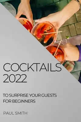 Cócteles 2022: Para sorprender a tus invitados para principiantes - Cocktails 2022: To Surprise Your Guests for Beginners