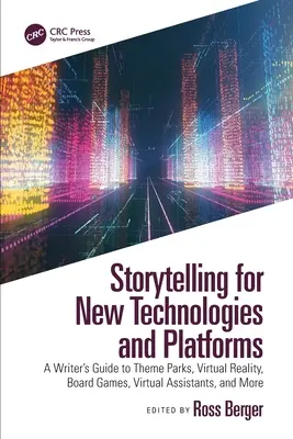 Contar historias para nuevas tecnologías y plataformas: Guía para escritores sobre parques temáticos, realidad virtual, juegos de mesa, asistentes virtuales y mucho más. - Storytelling for New Technologies and Platforms: A Writer's Guide to Theme Parks, Virtual Reality, Board Games, Virtual Assistants, and More