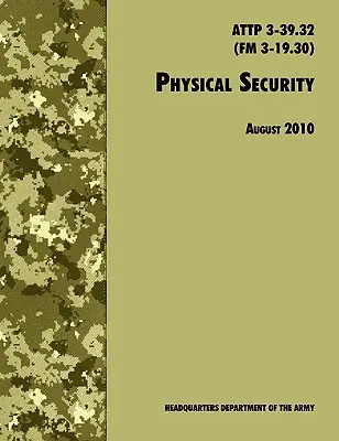 Seguridad física: The Official U.S. Army Field Manual ATTP 3-39.32 (FM 3-19.30), revisión de agosto de 2010 - Physical Security: The Official U.S. Army Field Manual ATTP 3-39.32 (FM 3-19.30), August 2010 revision