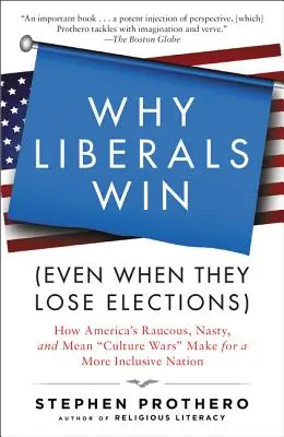Por qué ganan los liberales (aunque pierdan las elecciones): Cómo las estridentes, desagradables y mezquinas guerras culturales de Estados Unidos contribuyen a una nación más inclusiva - Why Liberals Win (Even When They Lose Elections): How America's Raucous, Nasty, and Mean Culture Wars Make for a More Inclusive Nation