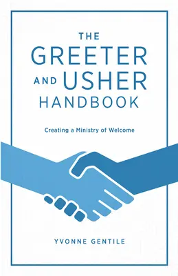 El manual de saludadores y ujieres: Cómo crear un ministerio de bienvenida - The Greeter and Usher Handbook: Creating a Ministry of Welcome