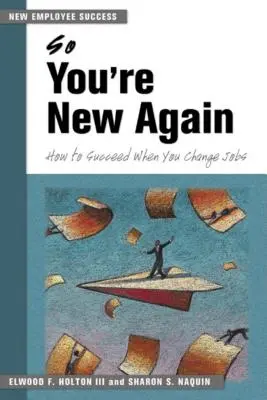 Así que eres nuevo otra vez: Cómo triunfar cuando cambias de trabajo - So You're New Again: How to Succeed When You Change Jobs