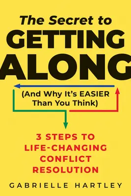 El secreto para llevarse bien (y por qué es más fácil de lo que crees): 3 pasos para resolver conflictos que cambian la vida - The Secret to Getting Along (and Why It's Easier Than You Think): 3 Steps to Life-Changing Conflict Resolution