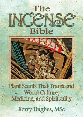 La Biblia del Incienso: Aromas de plantas que trascienden la cultura, la medicina y la espiritualidad del mundo - The Incense Bible: Plant Scents That Transcend World Culture, Medicine, and Spirituality