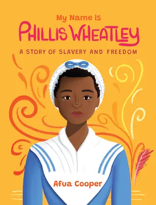 Me llamo Phillis Wheatley: Una historia de esclavitud y libertad - My Name Is Phillis Wheatley: A Story of Slavery and Freedom