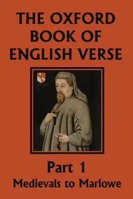 The Oxford Book of English Verse, Part 1. Medievals to Marlowe (Clásicos de ayer) Medievales a Marlowe (Yesterday's Classics) - The Oxford Book of English Verse, Part 1: Medievals to Marlowe (Yesterday's Classics)