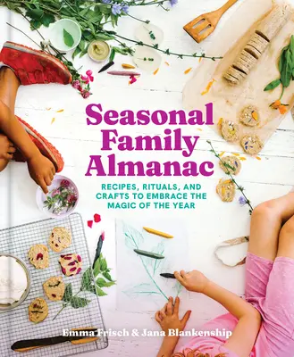 Almanaque familiar estacional: Recetas, rituales y manualidades para disfrutar de la magia del año - Seasonal Family Almanac: Recipes, Rituals, and Crafts to Embrace the Magic of the Year