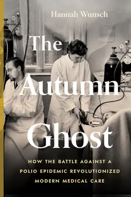 El fantasma de otoño: cómo la batalla contra la epidemia de polio revolucionó la atención médica moderna - The Autumn Ghost: How the Battle Against a Polio Epidemic Revolutionized Modern Medical Care