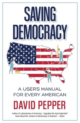 Salvar la democracia: Manual del usuario para todos los estadounidenses - Saving Democracy: A User's Manual for Every American