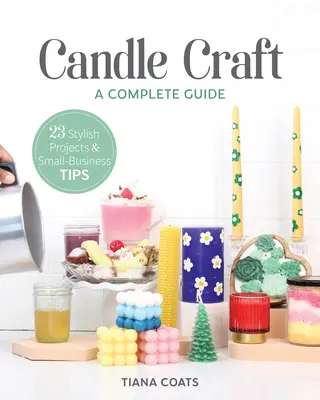 Manualidades con velas, una guía completa: 23 proyectos con estilo y consejos para pequeñas empresas - Candle Craft, a Complete Guide: 23 Stylish Projects & Small-Business Tips