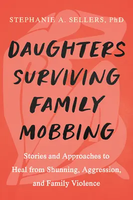 Las hijas se curan del acoso familiar: Historias y enfoques para recuperarse del rechazo, la agresión y la violencia familiar - Daughters Healing from Family Mobbing: Stories and Approaches to Recover from Shunning, Aggression, and Family Violence