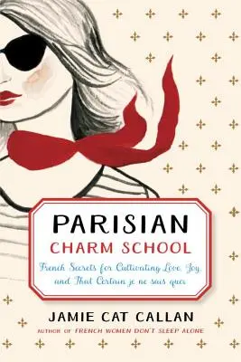 Escuela parisina del encanto: Secretos franceses para cultivar el amor, la alegría y ese cierto Je Ne Sais Quoi - Parisian Charm School: French Secrets for Cultivating Love, Joy, and That Certain Je Ne Sais Quoi