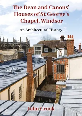 Las casas del deán y los canónigos de la capilla de San Jorge, Windsor: Una historia arquitectónica - The Dean and Canons' Houses of St George's Chapel, Windsor: An Architectural History