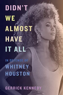 Casi lo tenemos todo: en defensa de Whitney Houston - Didn't We Almost Have It All: In Defense of Whitney Houston