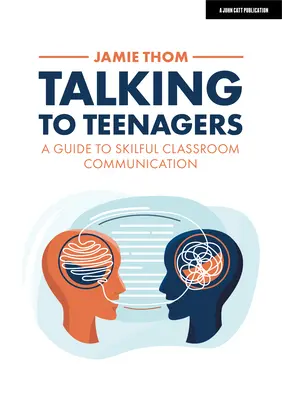 Hablar con los adolescentes: Guía para una comunicación hábil en el aula - Talking to Teenagers: A Guide to Skilful Classroom Communication