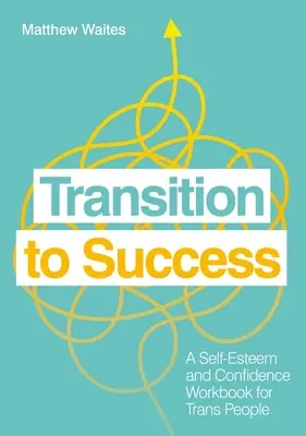 Transición al éxito: Un cuaderno de autoestima y confianza para personas trans. - Transition to Success: A Self-Esteem and Confidence Workbook for Trans People