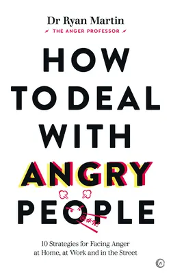 Cómo lidiar con la gente enfadada: 10 estrategias para afrontar la ira en casa, en el trabajo y en la calle - How to Deal with Angry People: 10 Strategies for Facing Anger at Home, at Work and in the Street