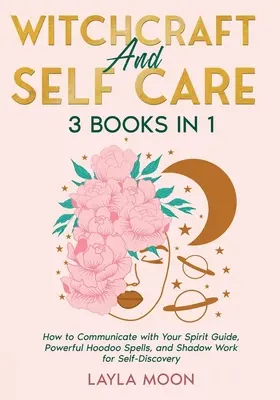 Brujería y Autocuidado: 3 Libros en 1 - Cómo Comunicarte con tu Guía Espiritual, Poderosos Hechizos Hoodoo y Trabajo de Sombras para el Autodescubrimiento - Witchcraft and Self Care: 3 Books in 1 - How to Communicate with Your Spirit Guide, Powerful Hoodoo Spells, and Shadow Work for Self-Discovery