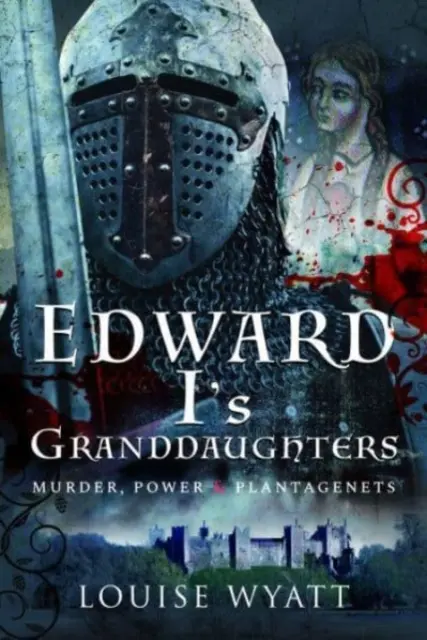 Las nietas de Eduardo I: Asesinato, poder y Plantagenets - Edward I's Granddaughters: Murder, Power and Plantagenets