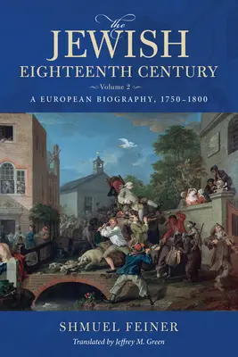 El siglo XVIII judío, volumen 2: Una biografía europea, 1750-1800 - The Jewish Eighteenth Century, Volume 2: A European Biography, 1750-1800