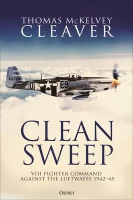 Clean Sweep: El VIII Mando de Caza contra la Luftwaffe, 1942-45 - Clean Sweep: VIII Fighter Command Against the Luftwaffe, 1942-45