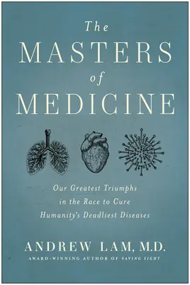 Los maestros de la medicina: Nuestros mayores triunfos en la carrera para curar las enfermedades más mortíferas de la humanidad - The Masters of Medicine: Our Greatest Triumphs in the Race to Cure Humanity's Deadliest Diseases