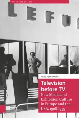 La televisión antes de la televisión: Nuevos medios y cultura expositiva en Europa y Estados Unidos, 1928-1939 - Television Before TV: New Media and Exhibition Culture in Europe and the Usa, 1928-1939