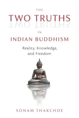 Las dos verdades del budismo indio: Realidad, conocimiento y libertad - The Two Truths in Indian Buddhism: Reality, Knowledge, and Freedom