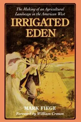 Irrigated Eden: La creación de un paisaje agrícola en el Oeste americano - Irrigated Eden: The Making of an Agricultural Landscape in the American West