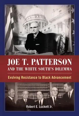 Joe T. Patterson y el dilema de los blancos del Sur: la evolución de la resistencia al avance de los negros - Joe T. Patterson and the White South's Dilemma: Evolving Resistance to Black Advancement