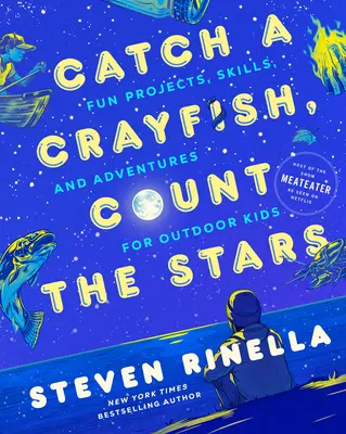 Atrapa un cangrejo de río, cuenta las estrellas: Proyectos, habilidades y aventuras divertidas para niños al aire libre - Catch a Crayfish, Count the Stars: Fun Projects, Skills, and Adventures for Outdoor Kids