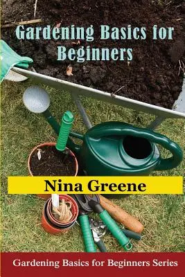 Conceptos básicos de jardinería para principiantes: Conceptos básicos de jardinería para principiantes - Gardening Basics for Beginners: Gardening Basics for Beginners Series