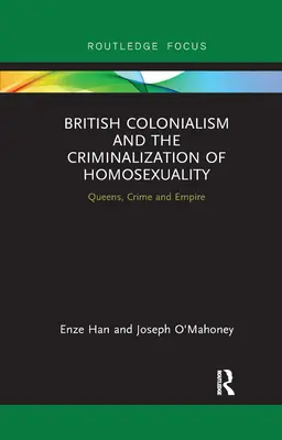 Colonialismo británico y criminalización de la homosexualidad: Queens, Crime and Empire - British Colonialism and the Criminalization of Homosexuality: Queens, Crime and Empire