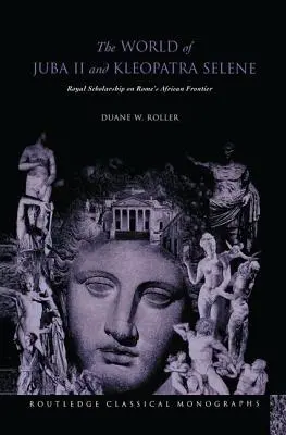 El mundo de Juba II y Kleopatra Selene: La erudición real en la frontera africana de Roma - The World of Juba II and Kleopatra Selene: Royal Scholarship on Rome's African Frontier