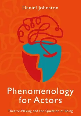 Fenomenología para actores: El teatro y la cuestión del ser - Phenomenology for Actors: Theatre-Making and the Question of Being