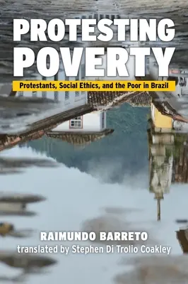 Protestando contra la pobreza: Protestantes, ética social y pobres en Brasil - Protesting Poverty: Protestants, Social Ethics, and the Poor in Brazil
