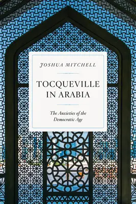 Tocqueville en Arabia: Las ansiedades de la era democrática - Tocqueville in Arabia: The Anxieties of the Democratic Age