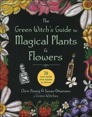 Guía de plantas y flores mágicas de la bruja verde: 26 hechizos de amor desde manzanas hasta zinnias - The Green Witch's Guide to Magical Plants & Flowers: 26 Love Spells from Apples to Zinnias