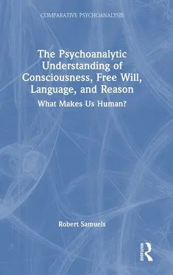 La comprensión psicoanalítica de la conciencia, el libre albedrío, el lenguaje y la razón: ¿Qué nos hace humanos? - The Psychoanalytic Understanding of Consciousness, Free Will, Language, and Reason: What Makes Us Human?