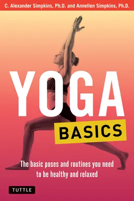 Yoga Básico: Las posturas y rutinas básicas que necesitas para estar sano y relajado - Yoga Basics: The Basic Poses and Routines You Need to Be Healthy and Relaxed