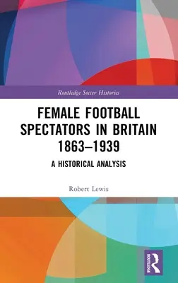 Espectadoras de fútbol en Gran Bretaña 1863-1939: Un análisis histórico - Female Football Spectators in Britain 1863-1939: A Historical Analysis