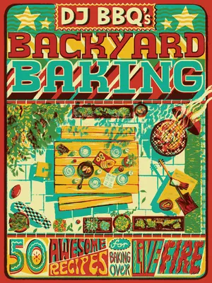 DJ Bbq's Backyard Baking: 60 recetas increíbles para hornear con fuego vivo - DJ Bbq's Backyard Baking: 60 Awesome Recipes for Baking Over Live Fire