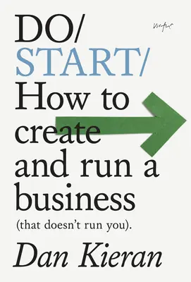 Empezar: Cómo crear y dirigir una empresa (que no te dirija a ti) - Do Start: How to Create and Run a Business (That Doesn't Run You)