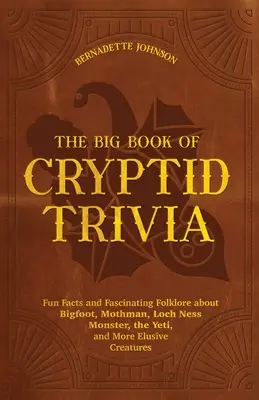 The Big Book of Cryptid Trivia: Datos curiosos y folclore fascinante sobre Pie Grande, el Hombre Polilla, el Monstruo del Lago Ness, el Yeti y otras criaturas escurridizas. - The Big Book of Cryptid Trivia: Fun Facts and Fascinating Folklore about Bigfoot, Mothman, Loch Ness Monster, the Yeti, and More Elusive Creatures