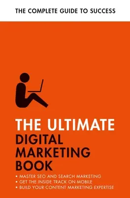 El libro definitivo sobre marketing digital: Éxito en Seo y búsquedas, dominio del marketing móvil, dominio del marketing de contenidos - The Ultimate Digital Marketing Book: Succeed at Seo and Search, Master Mobile Marketing, Get to Grips with Content Marketing