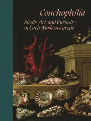 Conchofilia: conchas, arte y curiosidad en la Europa moderna temprana - Conchophilia: Shells, Art, and Curiosity in Early Modern Europe