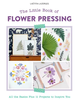 El pequeño libro del prensado de flores: Todo lo básico y 11 proyectos que te inspirarán - The Little Book of Flower Pressing: All the Basics Plus 11 Projects to Inspire You