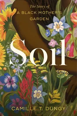 La tierra: historia del jardín de una madre negra - Soil: The Story of a Black Mother's Garden