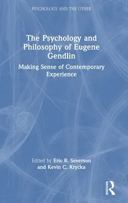 Psicología y filosofía de Eugene Gendlin: El sentido de la experiencia contemporánea - The Psychology and Philosophy of Eugene Gendlin: Making Sense of Contemporary Experience