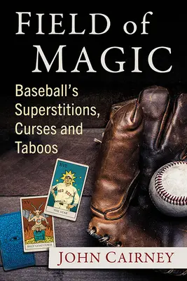 Campo de Magia: Supersticiones, Maldiciones y Tabúes del Béisbol - Field of Magic: Baseball's Superstitions, Curses and Taboos